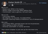 Me at 21: Parker Smith. 2nd Founder at Home Service Experts | Built 40... 1w. Made over $1M in 10 months - Never made more than $5K before that - Convinced I was a genius, not just lucky Me at 23: - Lost every dollar - No degree, no resume, no internships + Follow - Started cleaning toilets at $50/hour out of desperation Me now: - Launched 400+ remote home service businesses - Own equity in 100+ of them - Directly sold $2M+ in home services Your worst chapter is just set up for the best one. Eric Wedoe and 98 others 18 comments