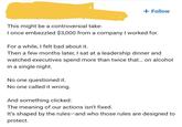 + Follow This might be a controversial take: I once embezzled $3,000 from a company I worked for. For a while, I felt bad about it. Then a few months later, I sat at a leadership dinner and watched executives spend more than twice that... on alcohol in a single night. No one questioned it. No one called it wrong. And something clicked: The meaning of our actions isn't fixed. It's shaped by the rules-and who those rules are designed to protect.