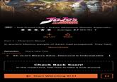 16+ VoJo's Bizarre Adventure Dub French | Sub Action, Adventure, Shonen, Supernatu... + Average: 4.7 (84.7K) My List Share Part 1 - Phantom Blood In ancient Mexico, people of Aztec had prospered. They had... More Details Episodes More Like This S3: JoJo's Bizarre Adve...Diamond is Unbreakable : Check Back Soon! In the meantime, feel free to take a look around. Start Watching S1 E1 口
