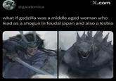 X.com @galatomica what if godzilla was a middle aged woman who lead as a shogun in feudal japan and also a lesbia