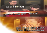 A partner "let's just get pizza" me who did NOT feel like cooking
