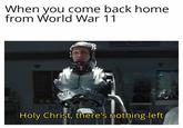 When you come back home from World War 11 Holy Christ, there's nothing left