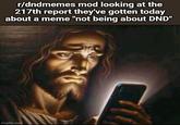 r/dndmemes mod looking at the 217th report they've gotten today about a meme "not being about DND" imgflip.com