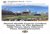 The Babylon Bee Follow 2d. "The impact is staggering." https://buff.ly/YVzVplP WESTERN METAL petco park MEOZ Read the article at BabylonBee.com Mental Health Experts Confirm Sunny Day At The Ballpark 1000 Times More Effective Than Antidepressants
