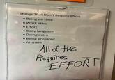 Things That Don't Require Effort • Being on time • Work ethic • Effort •Body language • Doing extra •Being prepared • Attitude All of this Requires EFFORT