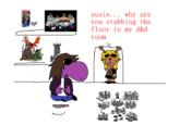 susie... why are you stabbing the floor in my d&d room