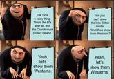 The TV is a scary thing. This is the 60s after all, and the Church must protect Ireland. We just can't show the kids British media. What if we show them Westerns? M Yeah, let's show them Westerns. Yeah, let's show them Westerns.