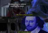 Shakespeare's editors reading his plays My lord, is that a word? I will make it a word.