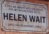 IF YOU ARE UNHAPPY WITH OUR SERVICES FOR ANY REASON, PLEASE GO TO HELEN WAIT SENIOR COMPLAINT MANAGEMENT SPECIALIST