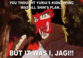 YOU THOUGHT YURIA'S KIDNAPPING WAS ALL SHIN'S PLAN... Уффф BUT IT WAS I, JAGI!! TOKYO MX