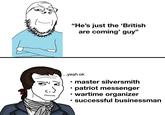 "He's just the 'British are coming' guy" ...yeah ok ⚫ master silversmith • • •patriot messenger wartime organizer • successful businessman