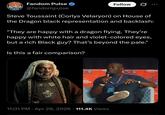 CANNON Fandom Pulse PULSE @fandompulse Follow Steve Toussaint (Corlys Velaryon) on House of the Dragon black representation and backlash: "They are happy with a dragon flying. They're happy with white hair and violet-colored eyes, but a rich Black guy? That's beyond the pale." Is this a fair comparison? 0000 6000 OOO. NO SCONS NOODLES ARTMUND CUP ODLES 174215 11:01 PM Apr 28, 2026 111.4K Views D ES