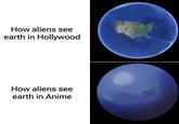 How aliens see earth in Hollywood How aliens see earth in Anime