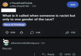r/TooAfraidToAsk u/No-Poet3745 • 10h Join What is it called when someone is racist but only to one gender of the race? Race & Privilege ✩ 530 ♡ 144 132 ARandom WalkinSpace 10h Racist. Reply 1893
