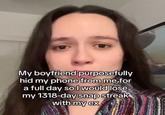 My boyfriend purposefully hid my phone from me for a full day so I would lose my 1318-day snap streak with my ex