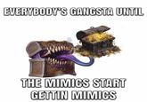 EVERYBODY'S GANGSTA UNTIL THE MIMICS START GETTIN MIMICS pngtree