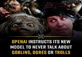 DAILY GRAIL 滋 OPENAI INSTRUCTS ITS NEW MODEL TO NEVER TALK ABOUT GOBLINS, OGRES OR TROLLS