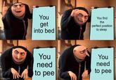 imgflip.com You get into bed You find the perfect position to sleep NA You need to pee You need to pee