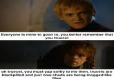 Everyone is mine to goon to, you better remember that you truecel oh truecel, you must yap softly to me then. trucels are blackpilled and just now chads are being mogged like flies