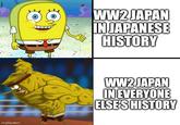 imgflip.com WW2 JAPAN IN JAPANESE HISTORY WW2JAPAN IN EVERYONE ELSE'S HISTORY