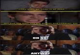 I killed them all. They're all dead. Not just the men, but the women and children, too OH NO! ANYWAY