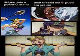 Jolyne gets a powerful stand Beat the s--- out of pucci ora ora ora THE STAND Jolyne you really are my daughter Lucky me, no harm done! Yahoo!