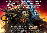 1 [care not] how much they scream, '[care not] how much they cry. And I [care not] how much it costs. 产 I [care not]. I want my [Political Entity] back, D whatever it takes, no matter how much it costs.