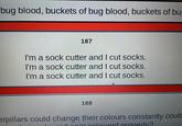bug blood, buckets of bug blood, buckets of bu 187 I'm a sock cutter and I cut socks. I'm a sock cutter and I cut socks. I'm a sock cutter and I cut socks. 188 erpillars could change their colours constantly could coloured properly?