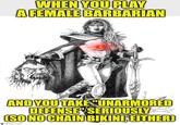 WHEN YOU PLAY A FEMALE BARBARIAN AND YOU TAKE "UNARMORED DEFENSE SERIOUSLY (SO NO CHAIN BIKINI, EITHER) ngflip.com