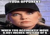 YOUR OPPONENT FREEDO WHEN YOU ACCIDENTLY MOVE 6.001 INCHES INSTEAD OF 6 imgflip.com