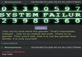 Anonymous 04/30/26(Thu)08:33:53 No.220179520 9 3390597 SYSTEM FAILUR 29960360 Close >Do not try and bend the gender. That's impossible. Instead... only try to realize the truth. There is no gender. Then you'll see, that it is not the gender that bends, it is only yourself. >>220179546 # Anonymous >>220179520 # top kek 04/30/26(Thu)08:35:32 No.220179546