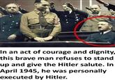 In an act of courage and dignity, this brave man refuses to stand up and give the Hitler salute. In April 1945, he was personally executed by Hitler.
