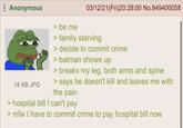 Anonymous 14 KB JPG > be me 03/12/21(Fri)20:28:00 No.849400058 > family starving > decide to commit crime > batman shows up > breaks my leg, both arms and spine > says he doesn't kill and leaves me with the pain hospital bill I can't pay >mfw I have to commit crime to pay hospital bill now