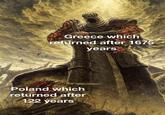 Greece which returned after 1675 years Poland which returned after 122 years