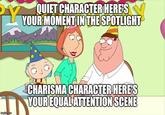 Y QUIET CHARACTER HERE'S YOUR MOMENT IN THE SPOTLIGHT imgflip.com CHARISMA CHARACTER HERE'S YOUR EQUAL ATTENTION SCENE