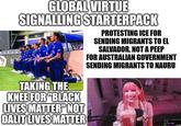 GLOBAL VIRTUE SIGNALLING STARTERPACK TAKING THE KNEE FOR "BLACK LIVES MATTER NOT DALIT LIVES MATTER PROTESTING ICE FOR SENDING MIGRANTS TO EL SALVADOR, NOT A PEEP FOR AUSTRALIAN GOVERNMENT SENDING MIGRANTS TO NAURU