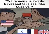 "We're going to invade Egypt and take back the Suez Ca-" ✡ 龍