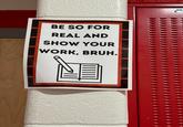 BE SO FOR REAL AND SHOW YOUR WORK, BRUH.