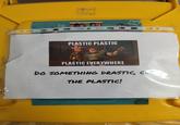 HOTLWA 97 (Favoril Superior PLASTIC PLASTIC PLASTIC EVERYWHERE makeameme.org DO SOMETHING DRASTIC, CU THE PLASTIC!