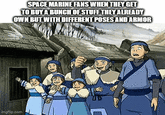 SPACE MARINE FANS WHEN THEY GET TO BUY A BUNCH OF STUFF THEY ALREADY OWN BUT WITH DIFFERENT POSES AND ARMOR imgflip.com