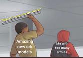 "What's one more army" Amazing new ork models Me with too many armies