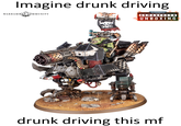 Imagine drunk driving WARHAMMER COMMUNITY WARHAMMER ARMAGEDDON UNBOXING drunk driving this mf