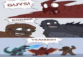 GUYS! RODAN! YEAHHH!!! Λ