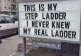 THIS IS MY STEP LADDER I NEVER KNEW MY REAL LADDER