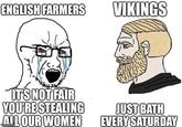 ENGLISH FARMERS VIKINGS IT'S NOT FAIR YOU'RE STEALING ALL OUR WOMEN JUST BATH EVERY SATURDAY