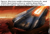 Space Marines with a loving Primarch and 1000 Battlebrothers when they find a World called "Apocalyptic Murder Hole"