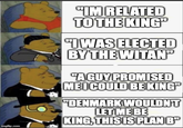 imgflip.com "IM RELATED TO THE KING" "I WAS ELECTED BY THE WITAN" "A GUY PROMISED MEI COULD BE KING" "DENMARK WOULDN'T LET ME BE KING, THIS IS PLAN B
