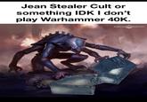 Jean Stealer Cult or something IDK I don't play Warhammer 40K. WARHAMMER COMMUNITY