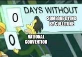 imgflip.com 0 0 DAYS WITHOUT NATIONAL CONVENTION SOMEONE DYING BY GULLITONE