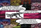 sorry malice but I don't think you qualify as an emotion this is b------- you let rat in here squeaking out is an important step in a person's life how about you read a f------ book